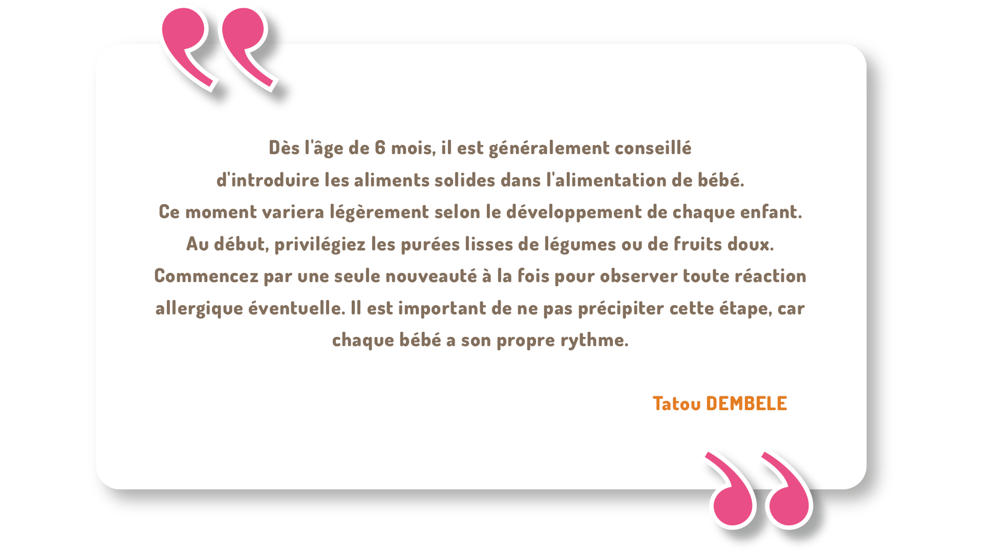 L'alimentation solide débute à 6 mois avec des purées lisses. Introduisez un aliment à la fois, surveillez bébé et respectez son rythme. Le lait reste essentiel.